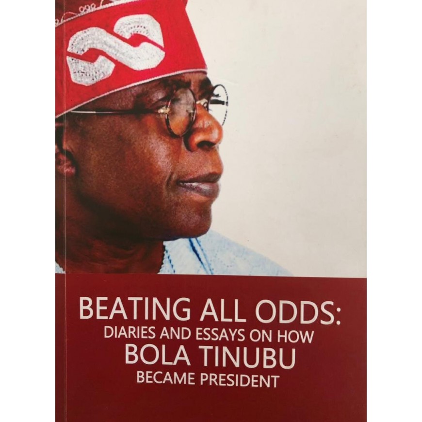 Beating all odds: Diaries and Essays on how Bola Tinubu became President  
